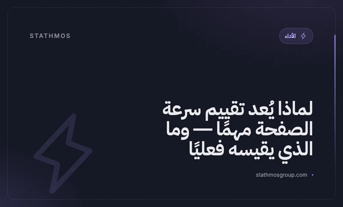لماذا يُعد تقييم سرعة الصفحة مهمًا — وما الذي يقيسه فعليًا